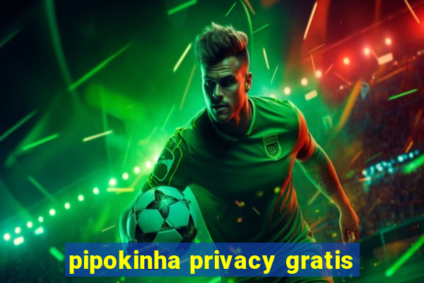 pipokinha privacy gratis